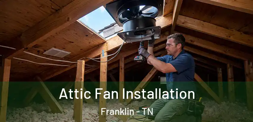 Attic Fan Installation Franklin - TN