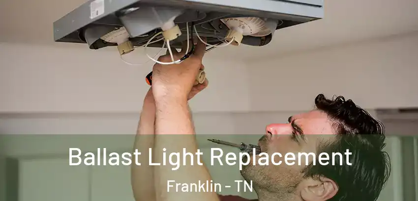  Ballast Light Replacement Franklin - TN