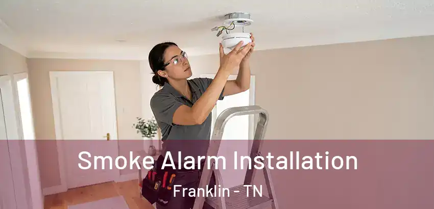 Smoke Alarm Installation Franklin - TN